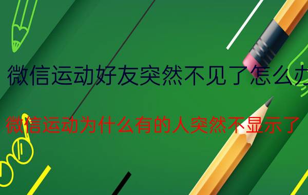 微信运动好友突然不见了怎么办 微信运动为什么有的人突然不显示了？